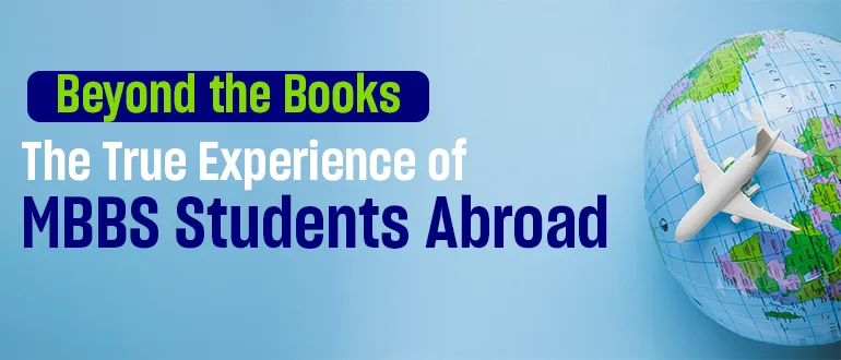 Beyond the Books: The True Experience of MBBS Students Abroad